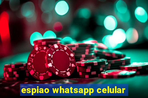 espiao whatsapp celular