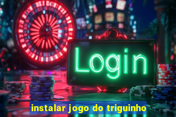 instalar jogo do triguinho