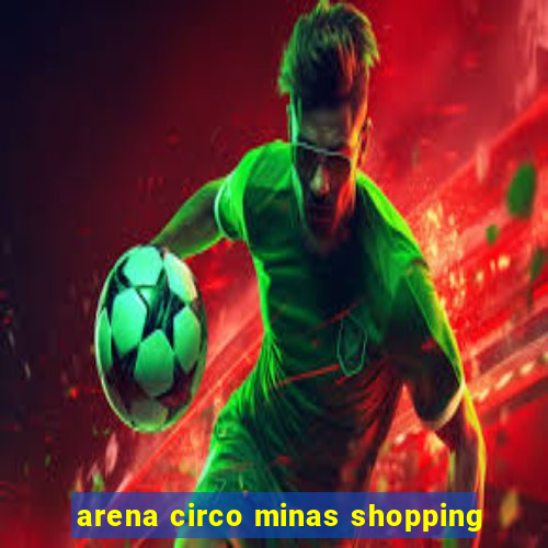 arena circo minas shopping