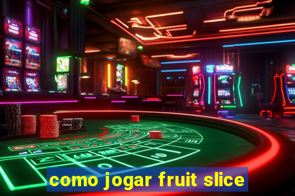 como jogar fruit slice