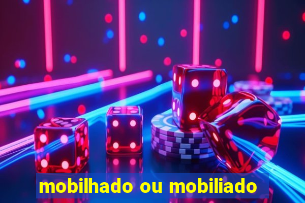 mobilhado ou mobiliado