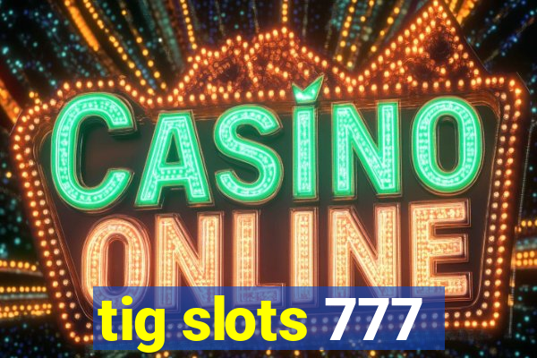 tig slots 777