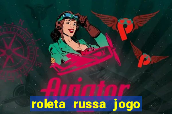 roleta russa jogo como funciona