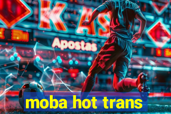 moba hot trans