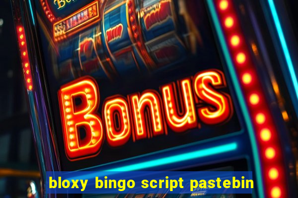 bloxy bingo script pastebin