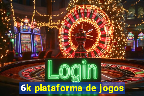 6k plataforma de jogos