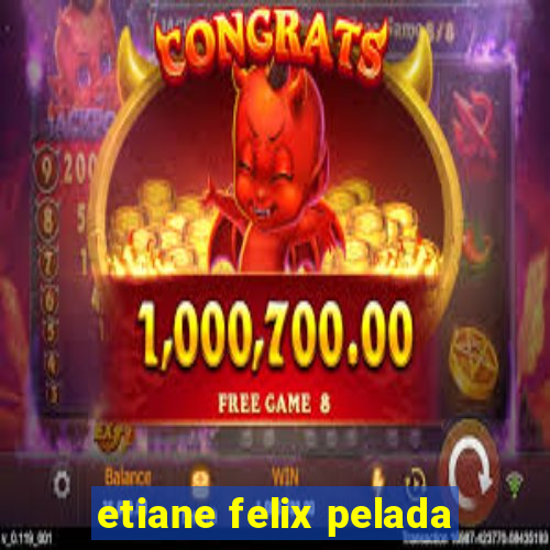 etiane felix pelada