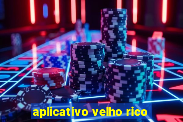 aplicativo velho rico