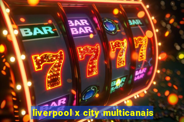 liverpool x city multicanais