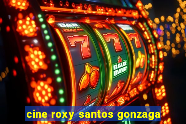 cine roxy santos gonzaga