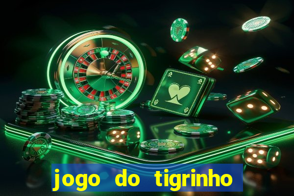 jogo do tigrinho ganha dinheiro de verdade