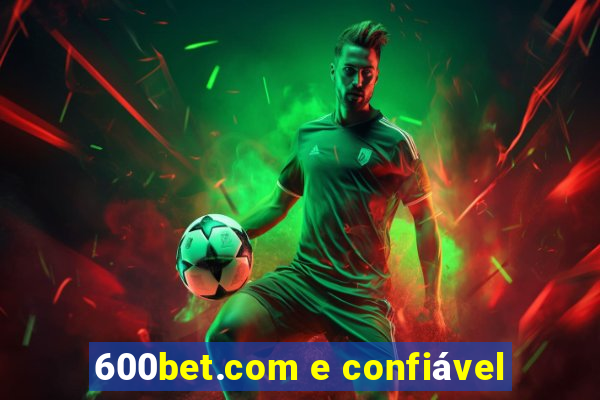 600bet.com e confiável