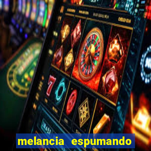 melancia espumando melancia saindo espuma