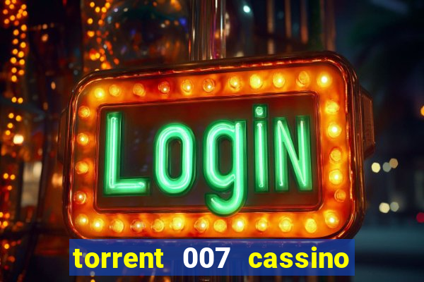 torrent 007 cassino royale legendado