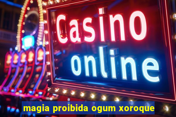 magia proibida ogum xoroque