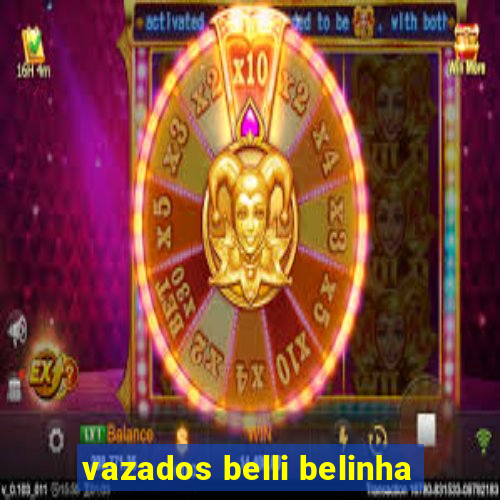 vazados belli belinha