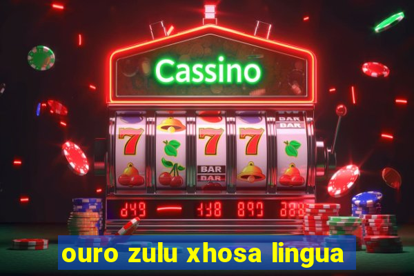 ouro zulu xhosa lingua