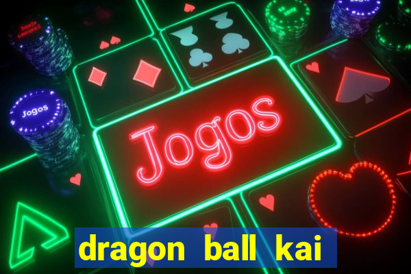 dragon ball kai legendado download