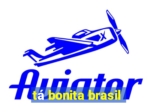 tá bonita brasil