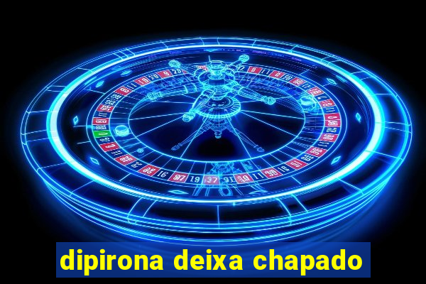 dipirona deixa chapado