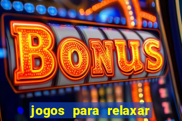 jogos para relaxar a mente