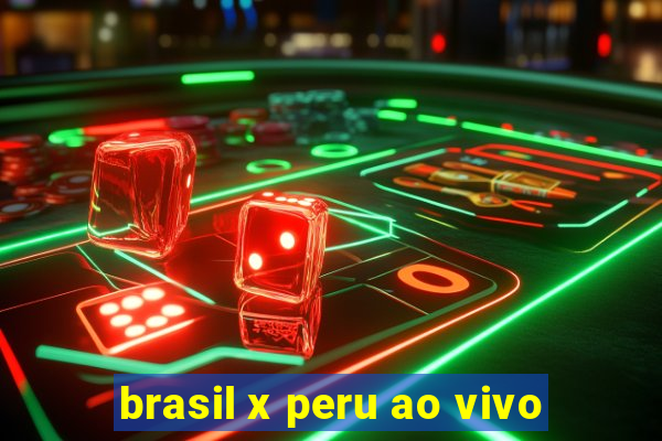 brasil x peru ao vivo