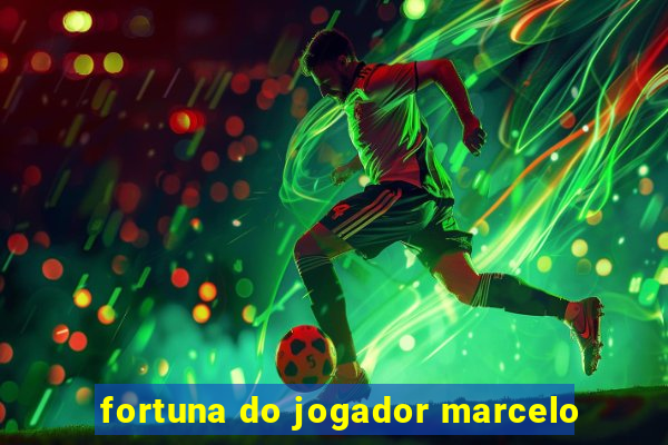 fortuna do jogador marcelo