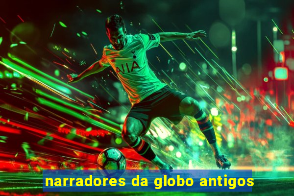 narradores da globo antigos