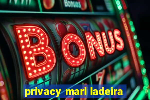 privacy mari ladeira