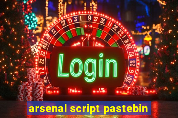 arsenal script pastebin