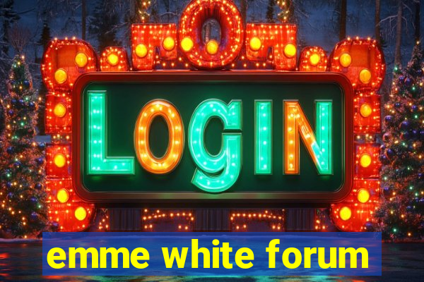 emme white forum