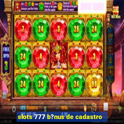 slots 777 b?nus de cadastro