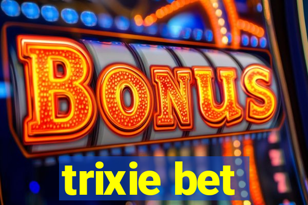 trixie bet