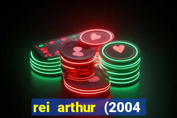 rei arthur (2004 assistir online)