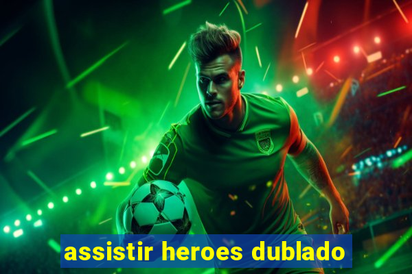 assistir heroes dublado