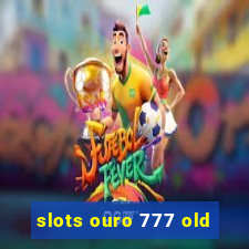 slots ouro 777 old