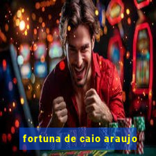 fortuna de caio araujo