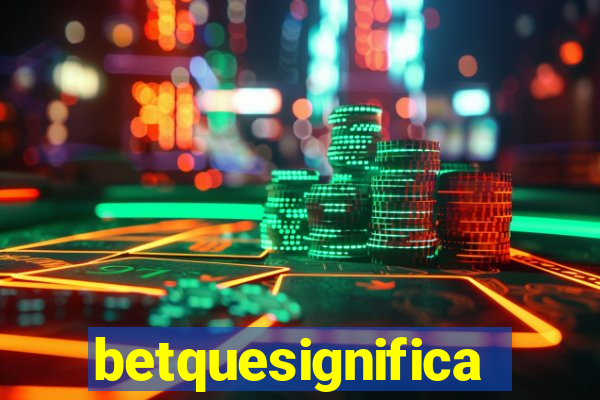 betquesignifica