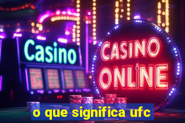 o que significa ufc