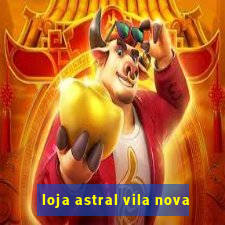 loja astral vila nova