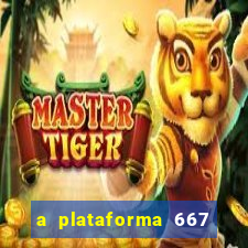 a plataforma 667 bet é confiável