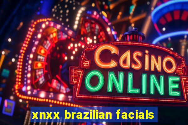 xnxx brazilian facials