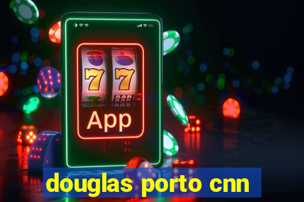 douglas porto cnn