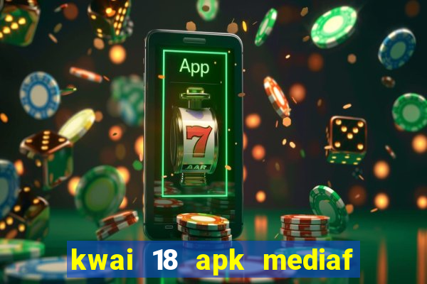 kwai 18 apk mediaf  re