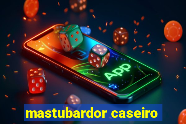 mastubardor caseiro