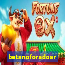 betanoforadoar