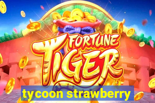 tycoon strawberry