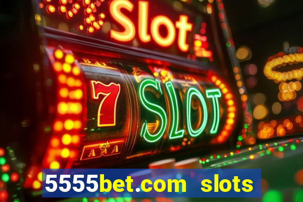 5555bet.com slots marca forte