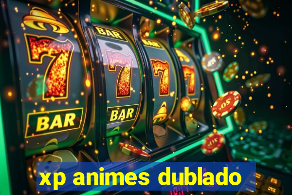 xp animes dublado