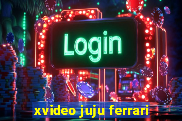 xvideo juju ferrari